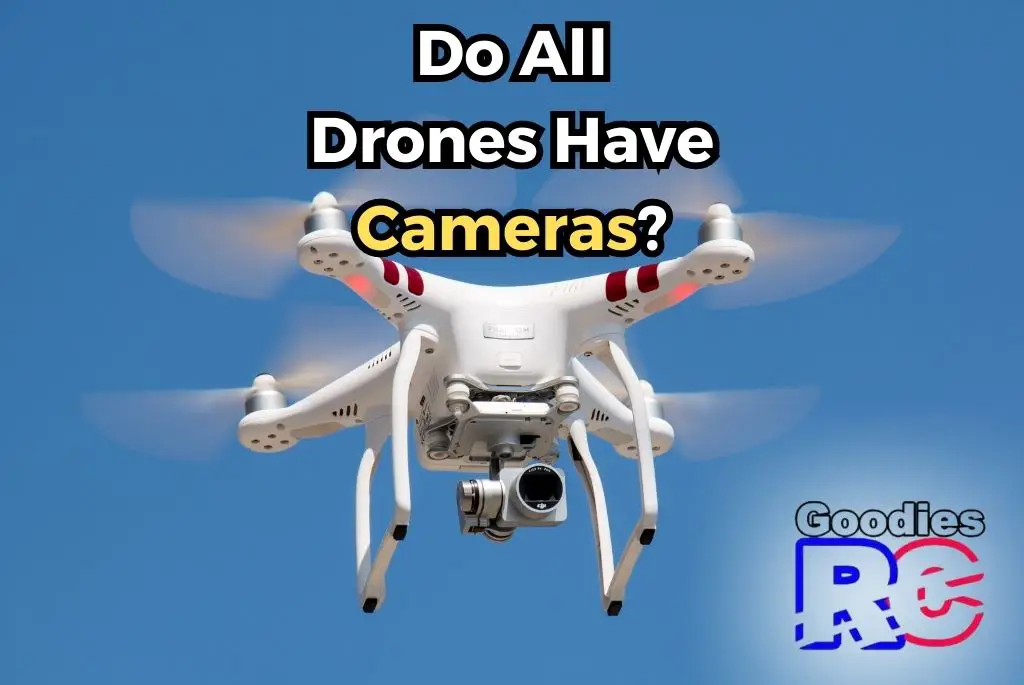 Do All Drones Have Cameras? A Comprehensive Guide! Goodies RC